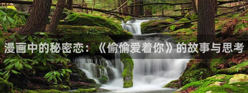 奇漫屋元尊漫画：漫画中的秘密恋：《偷偷爱着你》的故事与思考