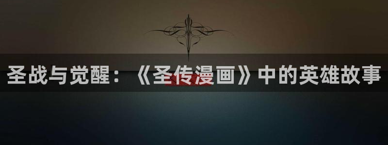 绍宋漫画下拉式奇漫屋：圣战与觉醒：《圣传漫画》中的英雄故事