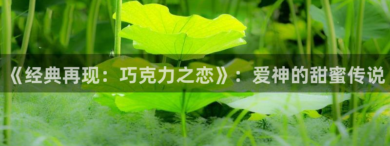 奇漫屋免费：《经典再现：巧克力之恋》：爱神的甜蜜传说